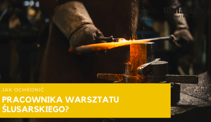 Jak ochronić pracownika warsztatu ślusarskiego?