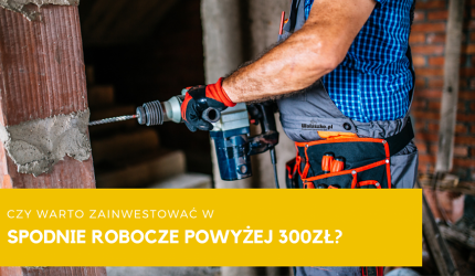 Czy warto zainwestować w spodnie robocze powyżej 300zł?