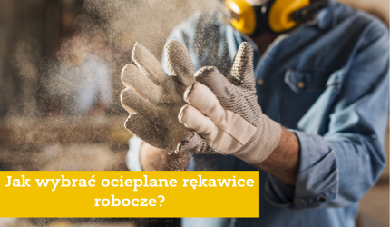 Jak wybrać ocieplane rękawice robocze?